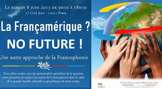 « La Françamérique ? No future ! » : Grand colloque sur la Francophonie organisé à Paris par l’UPR le 8 Juin