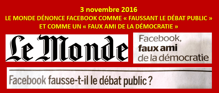 3 novembre 2016 – Le Monde, qui n'a jamais dit un mot de l'UPR en 9 ans, reproche à Facebook de « fausser le débat public » et d'être un « faux ami de la démocratie ».