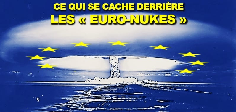 CE QUI SE CACHE DERRIÈRE LE PROJET DES « EURO-NUKES »  == Un dossier stratégique établi par Vincent Brousseau