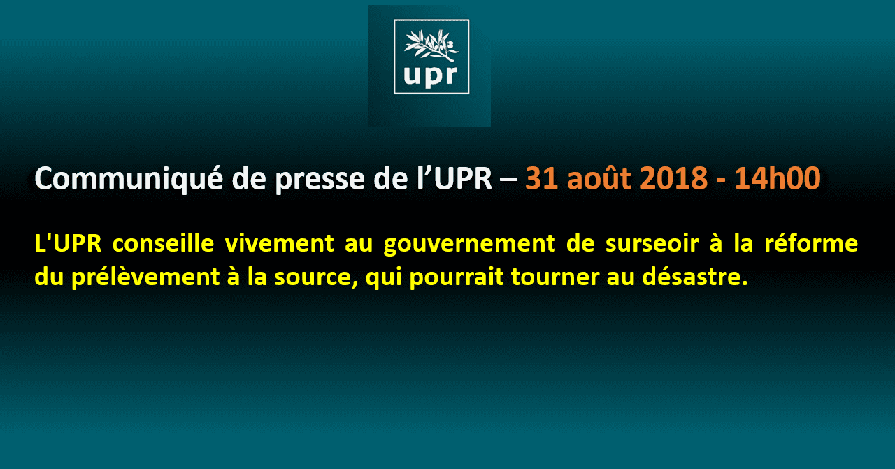 Communiqué de presse (31 août 2018 – 14h00) =  L'UPR conseille vivement au gouvernement de surseoir à la réforme du prélèvement à la source, qui pourrait tourner au désastre.