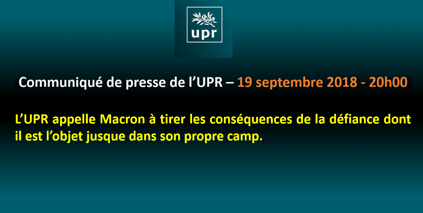 == Communiqué de presse == L’UPR appelle Macron à tirer les conséquences de la défiance dont il est l’objet jusque dans son propre camp.
