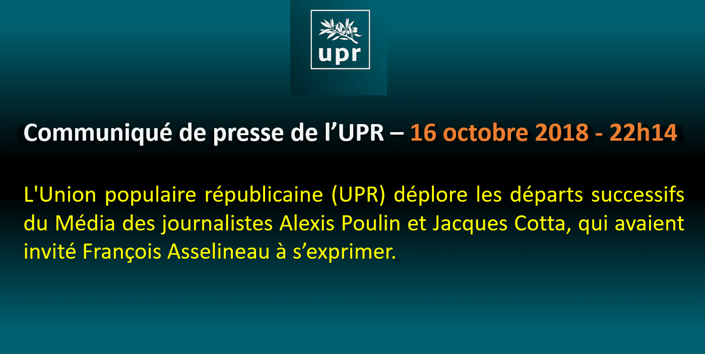 COMMUNIQUÉ DE PRESSE = Mardi 16 octobre 2018 = L'UPR déplore les départs successifs du Média des journalistes Alexis Poulin et Jacques Cotta qui avaient invité François Asselineau à s'exprimer.