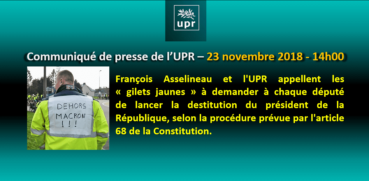François Asselineau et l'UPR appellent les « gilets jaunes » à demander à chaque député de lancer la destitution du président de la République, selon la procédure prévue par l'article 68 de la Constitution.
