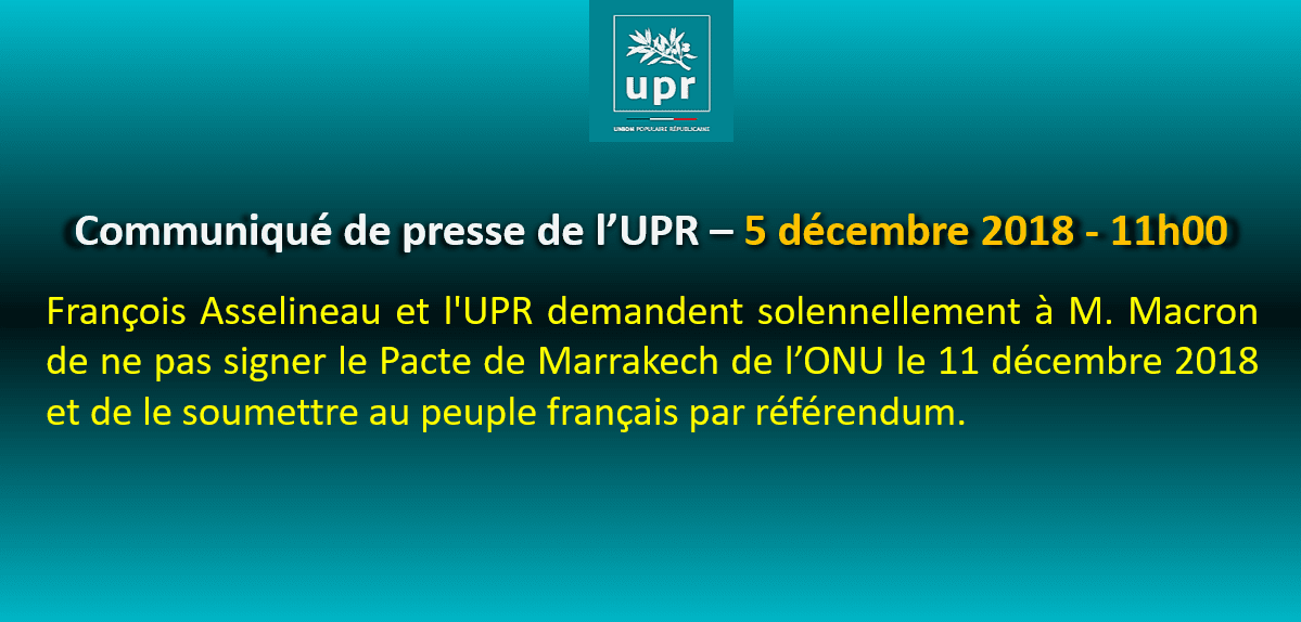 François Asselineau et l'UPR demandent solennellement à M. Macron de ne pas signer le Pacte de Marrakech de l’ONU le 11 décembre 2018 et de le soumettre au peuple français par référendum.