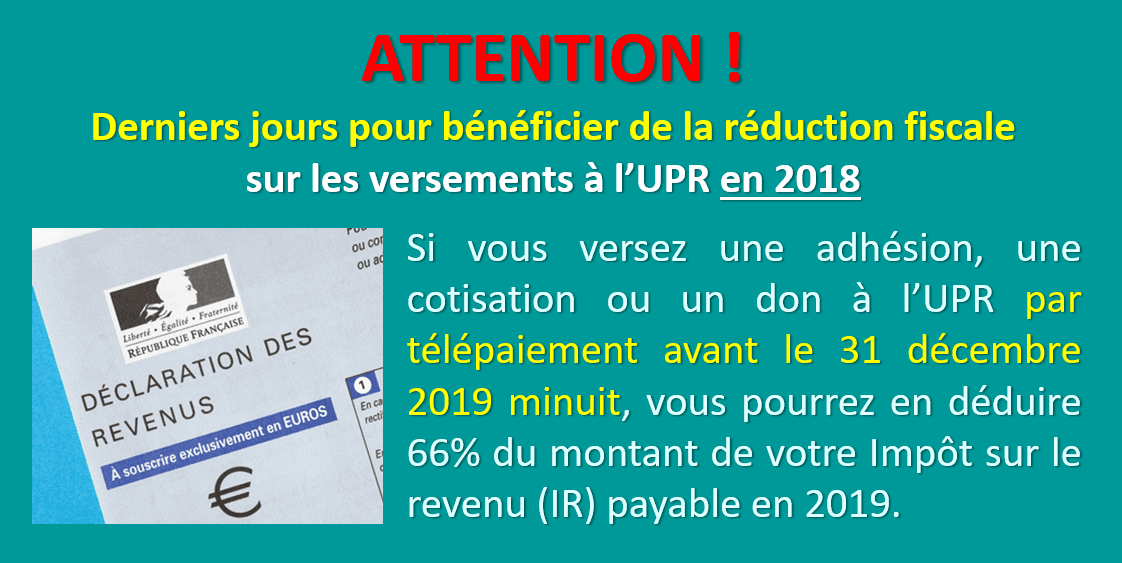=== ATTENTION ! === Derniers jours pour bénéficier de la réduction fiscale sur les dons et cotisations versés à l'UPR en 2018