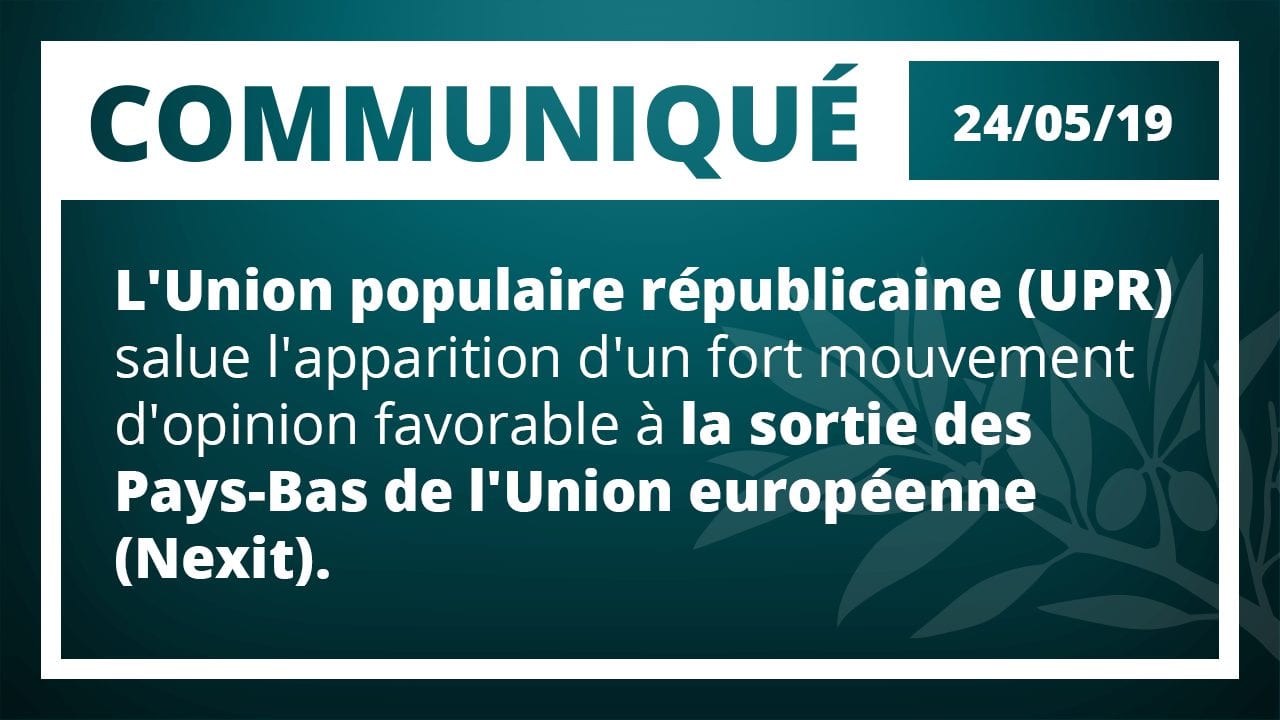 COMMUNIQUÉ DE PRESSE : L'Union populaire républicaine (UPR) salue l'apparition d'un fort mouvement d'opinion favorable à la sortie des Pays-Bas de l'Union européenne (Nexit).