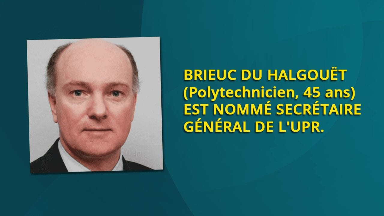 BRIEUC DU HALGOUËT (Polytechnicien, 45 ans) EST NOMMÉ SECRÉTAIRE GÉNÉRAL DE L'UPR.