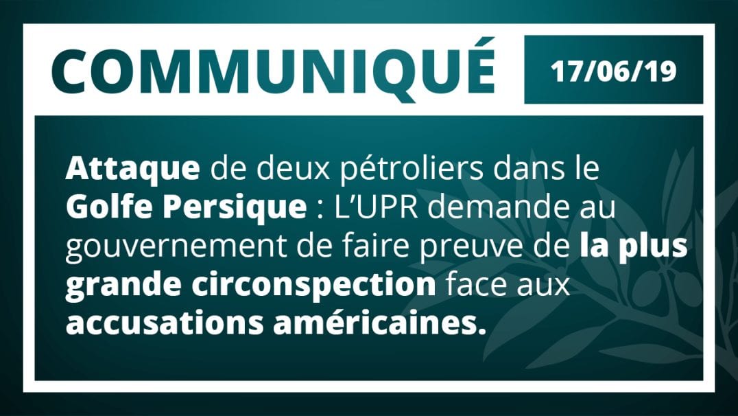Attaque de deux pétroliers dans le golfe Persique. L’UPR demande au gouvernement de faire preuve de la plus grande circonspection face aux accusations américaines.