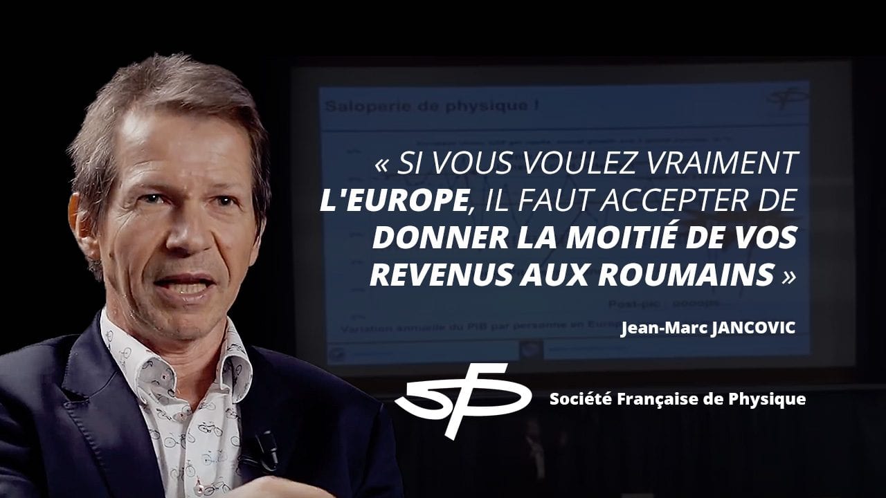 JEAN-MARC JANCOVICI : « SI VOUS VOULEZ VRAIMENT L'EUROPE, IL FAUT ACCEPTER DE DONNER LA MOITIÉ DE VOS REVENUS AUX ROUMAINS. »