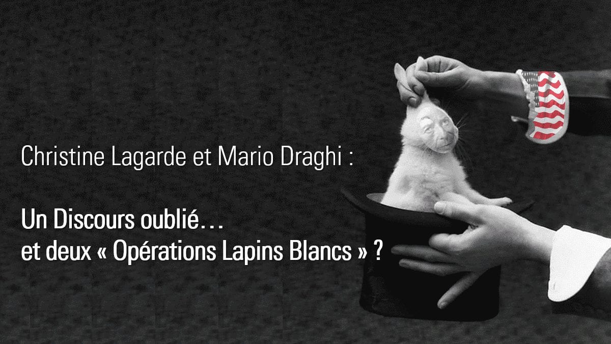 Christine Lagarde et Mario Draghi : Un Discours oublié… et deux «Opérations Lapins blancs»?