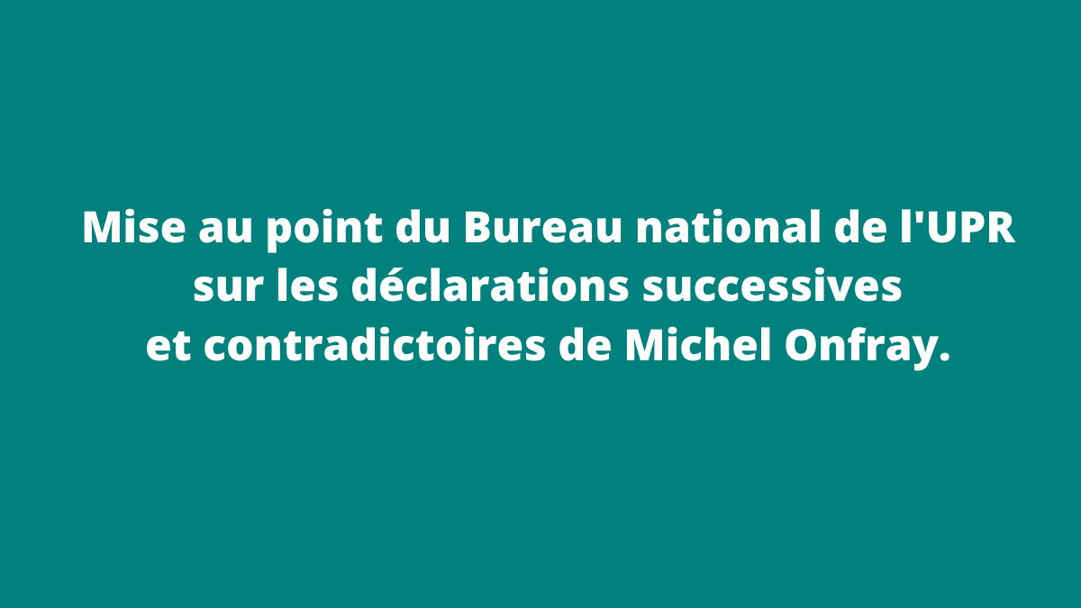 Mise au point du Bureau national de l'UPR sur les déclarations successives et contradictoires de Michel Onfray.