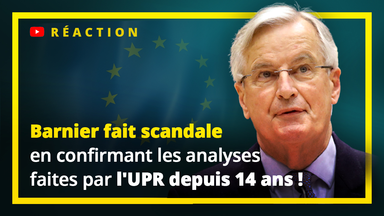 Barnier fait scandale en confirmant les analyses faites par l'UPR depuis 14 ans !