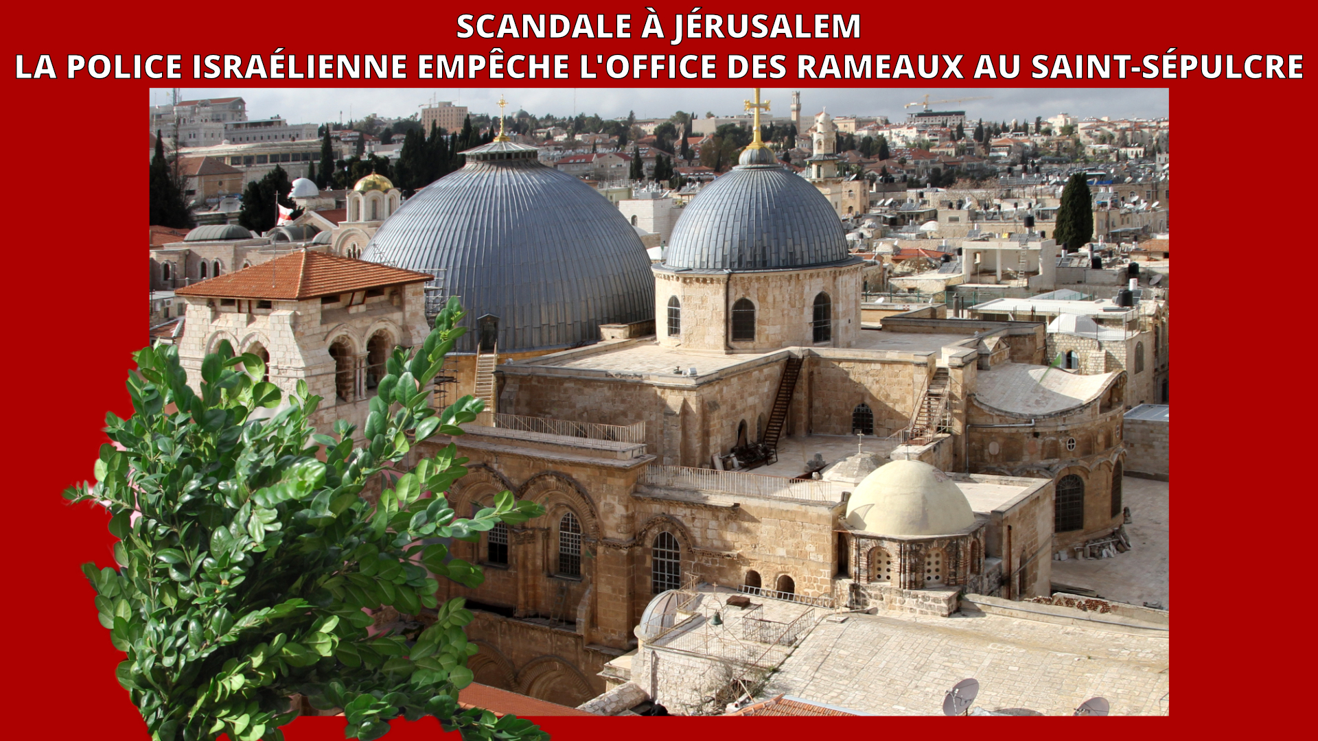 Scandale à Jérusalem : la police israélienne empêche l'office des Rameaux au Saint-Sépulcre